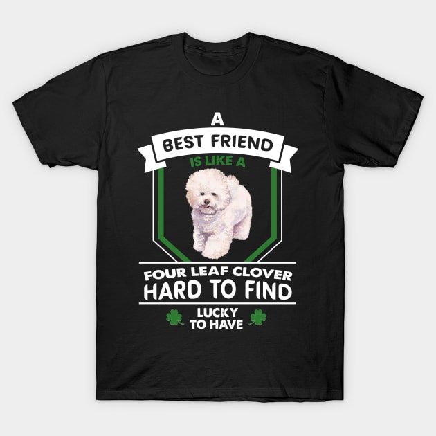 Bichon Frise A Best Friend Is Like A Four Leaf Clover T-Shirt by White Martian